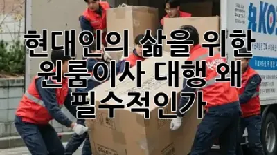 현대인의 삶을 위한 원룸이사 대행, 왜 필수적인가? 🚚