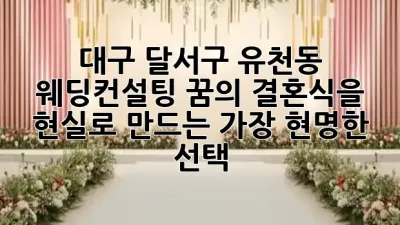 대구 달서구 유천동 웨딩컨설팅: 꿈의 결혼식을 현실로 만드는 ✨가장 현명한 선택!✨