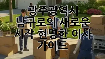 광주광역시 남구로의 새로운 시작, 현명한 이사 가이드 🏡✨